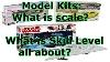 Introduction To Model Kits Scale Skill Level Etc